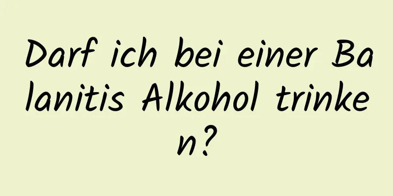 Darf ich bei einer Balanitis Alkohol trinken?