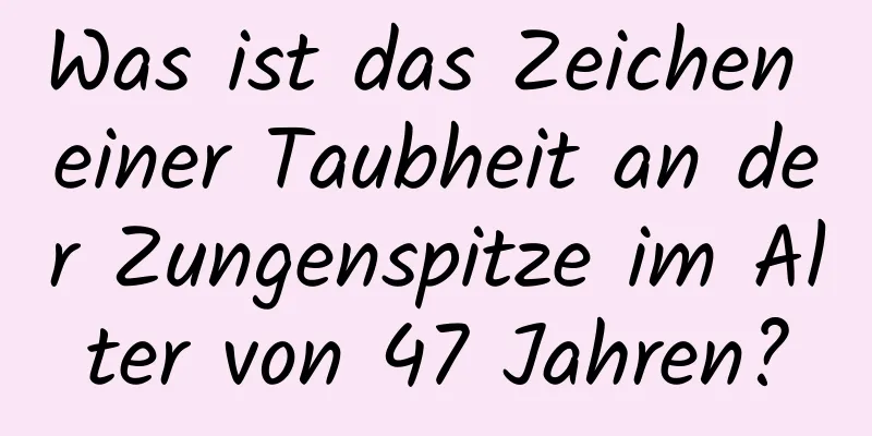 Was ist das Zeichen einer Taubheit an der Zungenspitze im Alter von 47 Jahren?