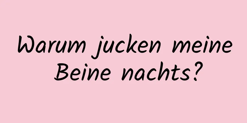 Warum jucken meine Beine nachts?