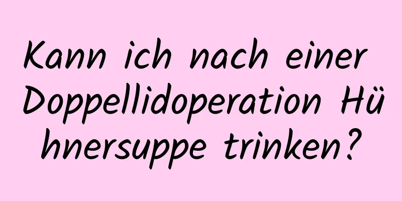 Kann ich nach einer Doppellidoperation Hühnersuppe trinken?