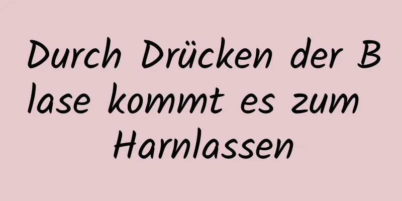 Durch Drücken der Blase kommt es zum Harnlassen