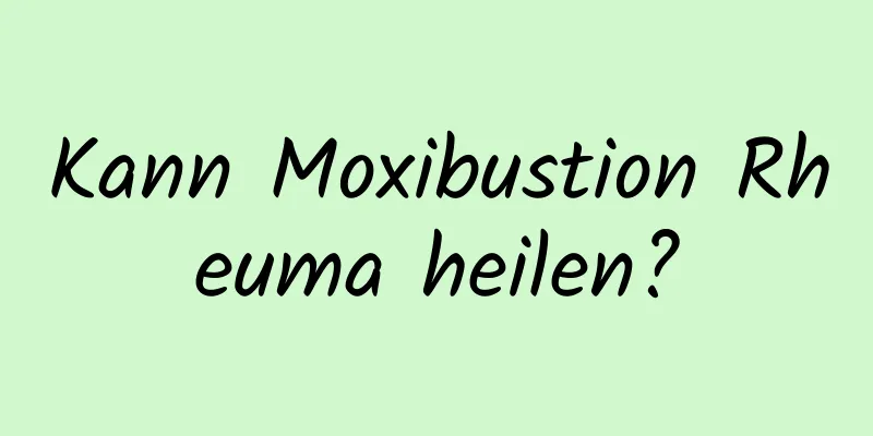 Kann Moxibustion Rheuma heilen?