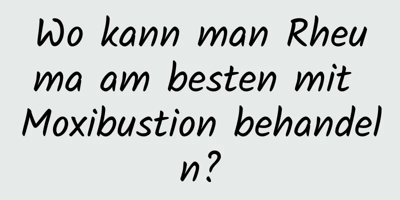 Wo kann man Rheuma am besten mit Moxibustion behandeln?