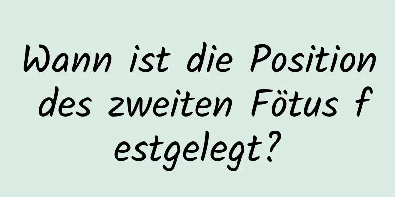 Wann ist die Position des zweiten Fötus festgelegt?