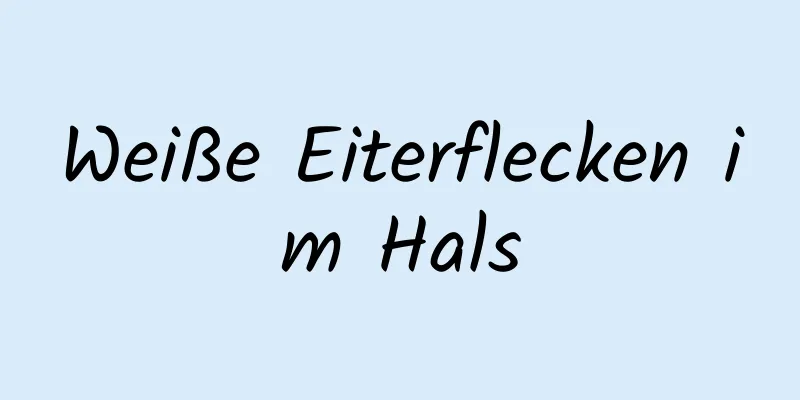 Weiße Eiterflecken im Hals