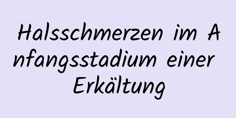 Halsschmerzen im Anfangsstadium einer Erkältung