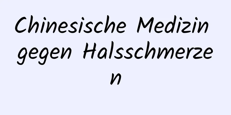 Chinesische Medizin gegen Halsschmerzen
