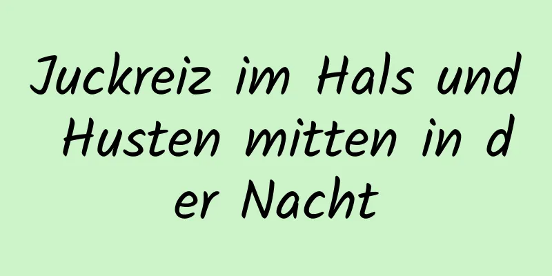 Juckreiz im Hals und Husten mitten in der Nacht