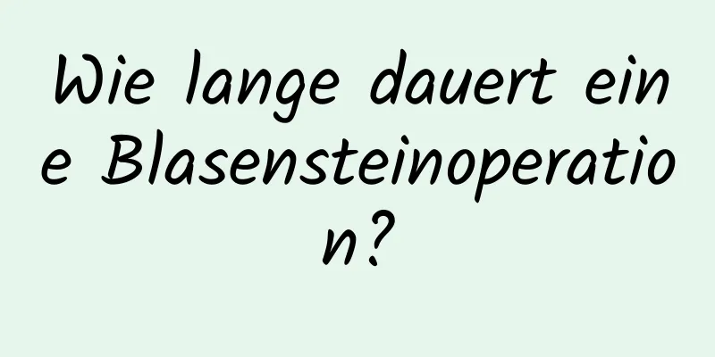 Wie lange dauert eine Blasensteinoperation?