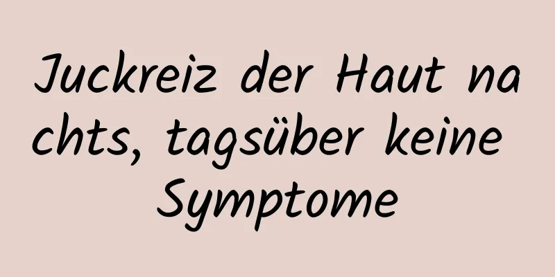 Juckreiz der Haut nachts, tagsüber keine Symptome