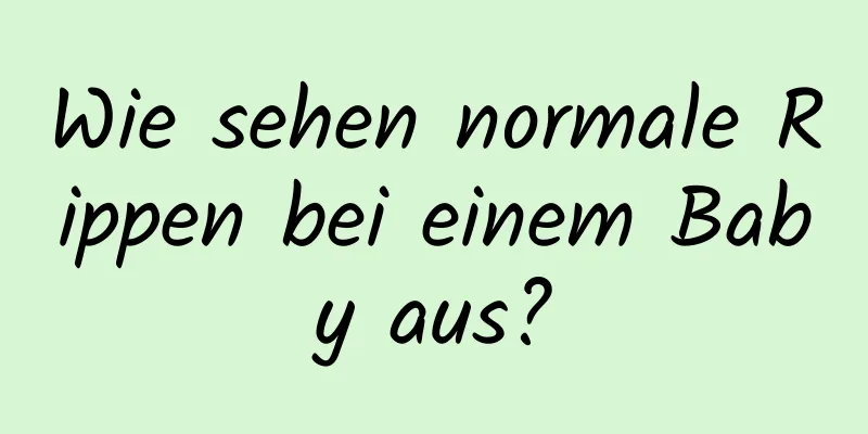 Wie sehen normale Rippen bei einem Baby aus?