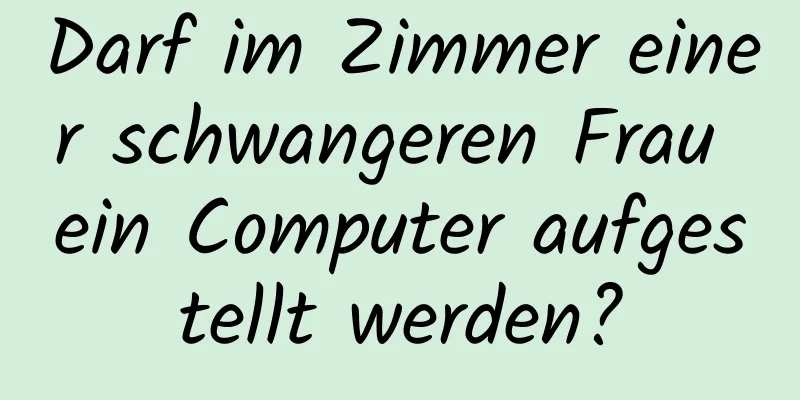 Darf im Zimmer einer schwangeren Frau ein Computer aufgestellt werden?