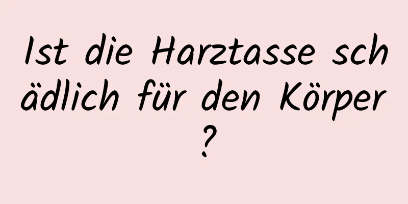 Ist die Harztasse schädlich für den Körper?