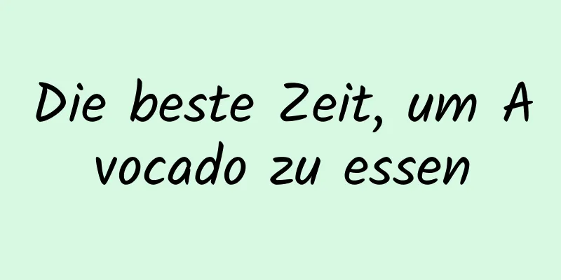 Die beste Zeit, um Avocado zu essen