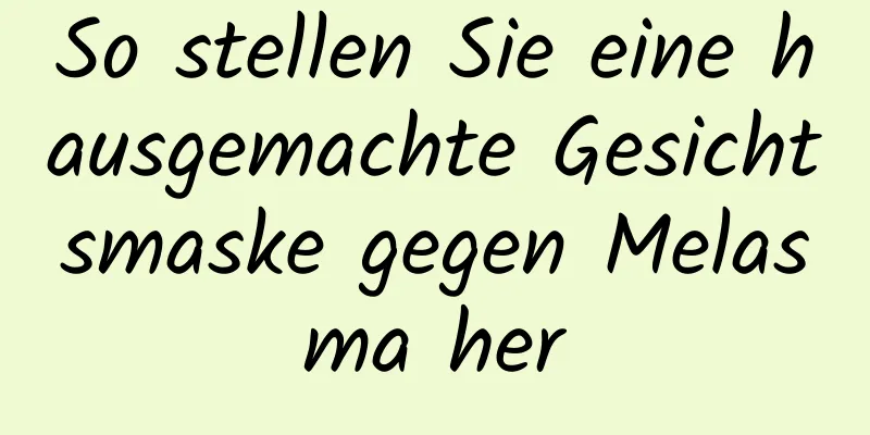 So stellen Sie eine hausgemachte Gesichtsmaske gegen Melasma her