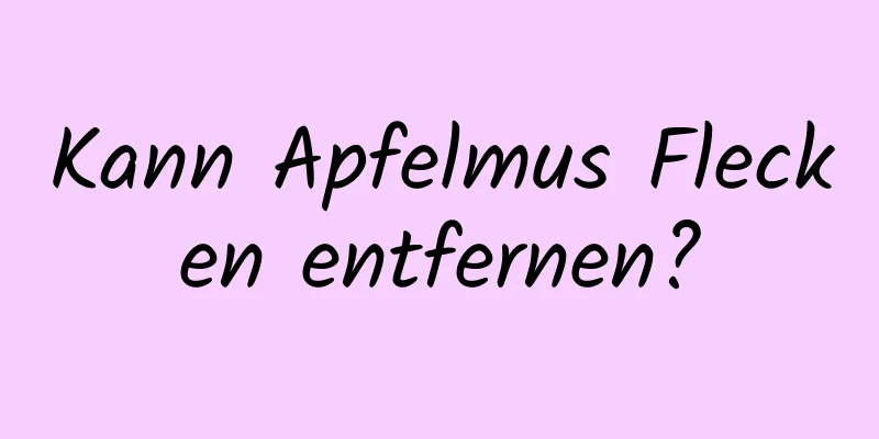 Kann Apfelmus Flecken entfernen?