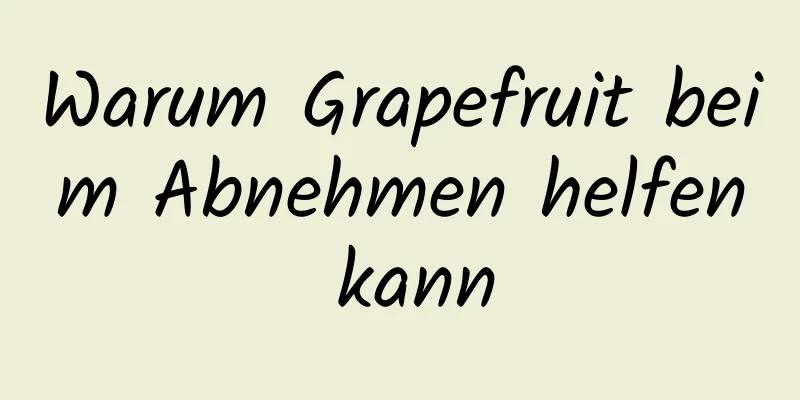 Warum Grapefruit beim Abnehmen helfen kann