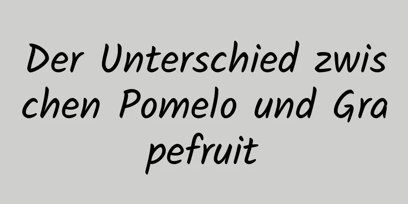 Der Unterschied zwischen Pomelo und Grapefruit