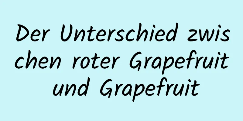 Der Unterschied zwischen roter Grapefruit und Grapefruit