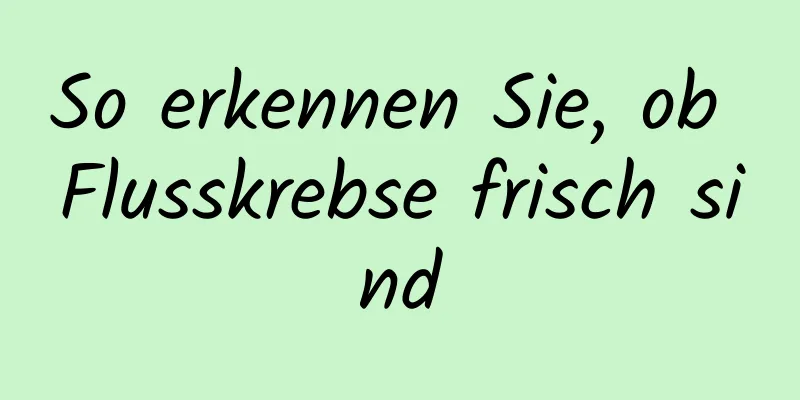 So erkennen Sie, ob Flusskrebse frisch sind