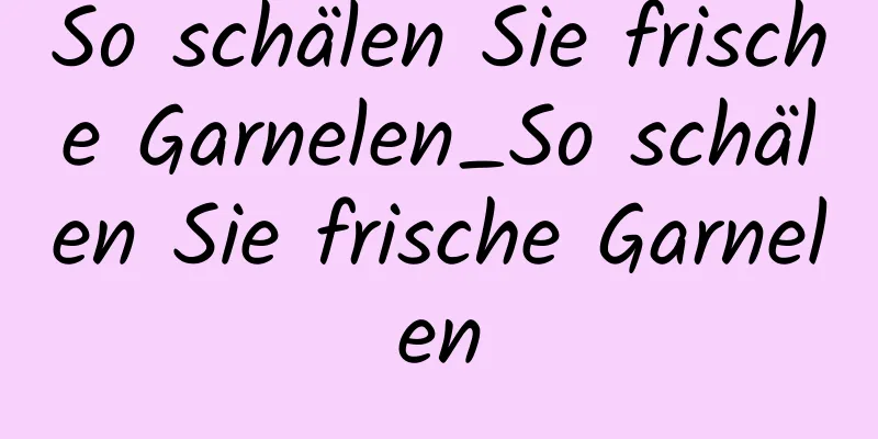 So schälen Sie frische Garnelen_So schälen Sie frische Garnelen
