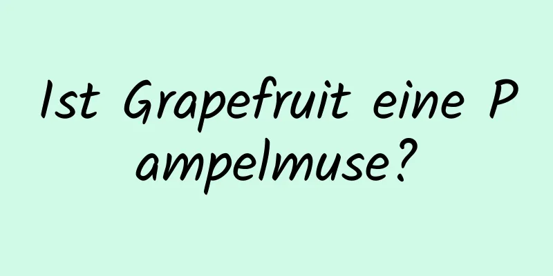 Ist Grapefruit eine Pampelmuse?