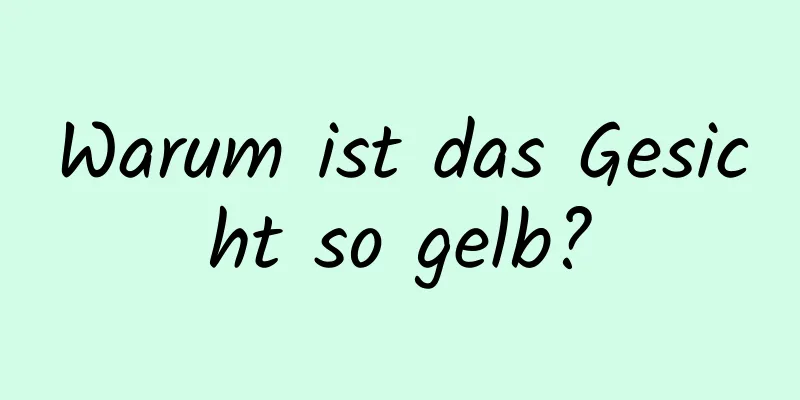 Warum ist das Gesicht so gelb?