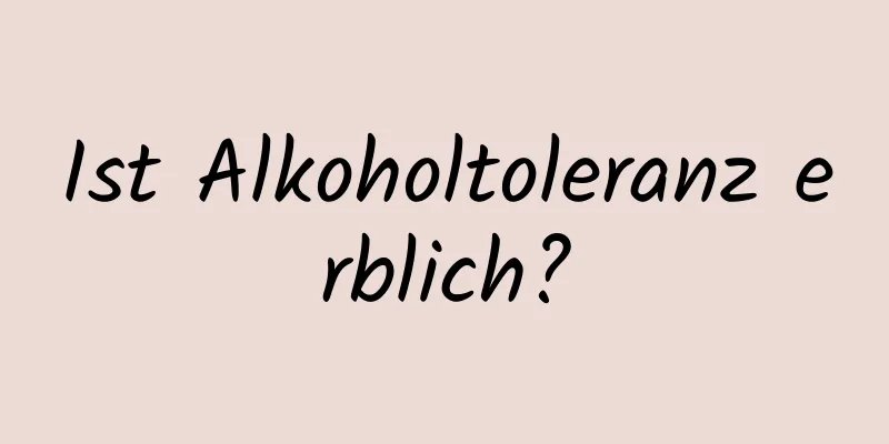 Ist Alkoholtoleranz erblich?