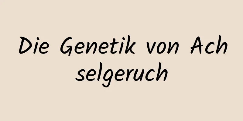 Die Genetik von Achselgeruch