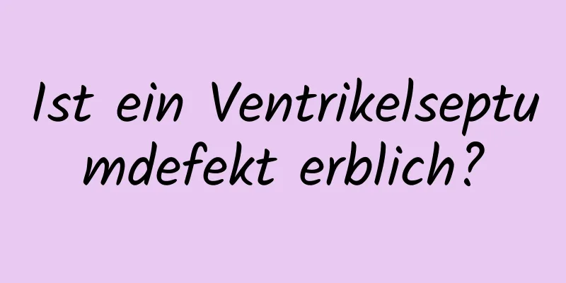 Ist ein Ventrikelseptumdefekt erblich?