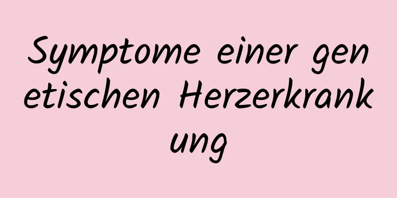 Symptome einer genetischen Herzerkrankung