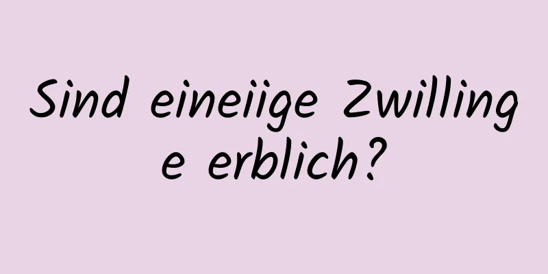 Sind eineiige Zwillinge erblich?