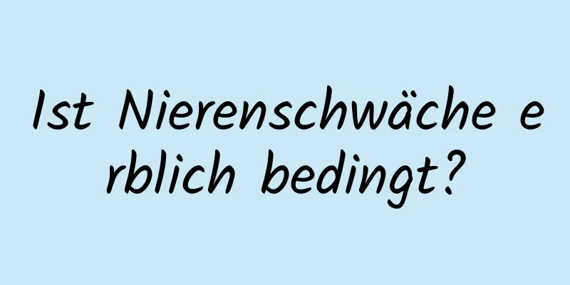 Ist Nierenschwäche erblich bedingt?