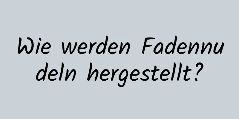 Wie werden Fadennudeln hergestellt?