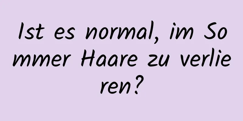 Ist es normal, im Sommer Haare zu verlieren?