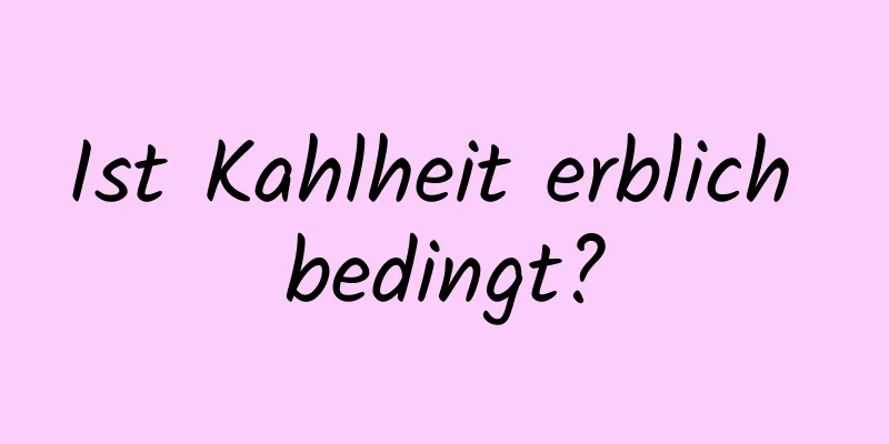 Ist Kahlheit erblich bedingt?