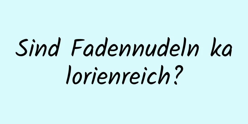 Sind Fadennudeln kalorienreich?