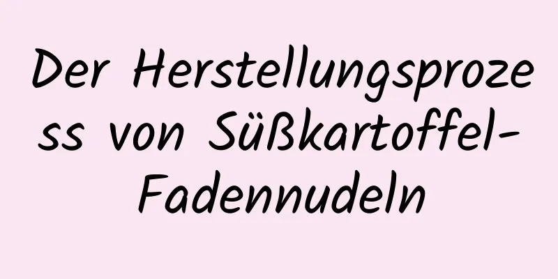 Der Herstellungsprozess von Süßkartoffel-Fadennudeln