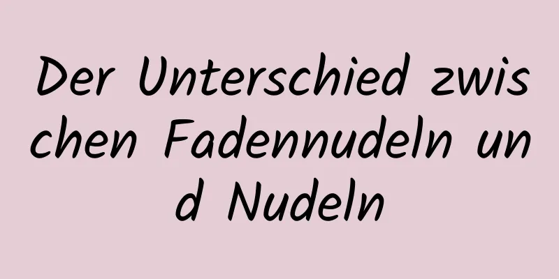 Der Unterschied zwischen Fadennudeln und Nudeln