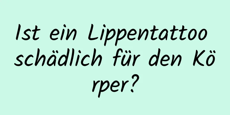 Ist ein Lippentattoo schädlich für den Körper?