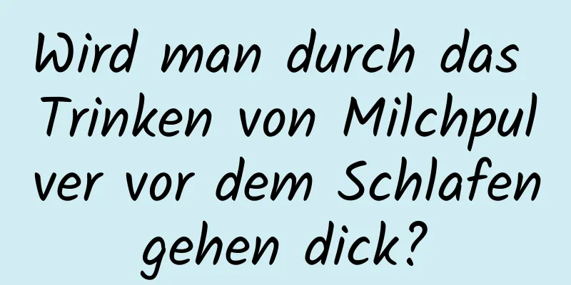 Wird man durch das Trinken von Milchpulver vor dem Schlafengehen dick?