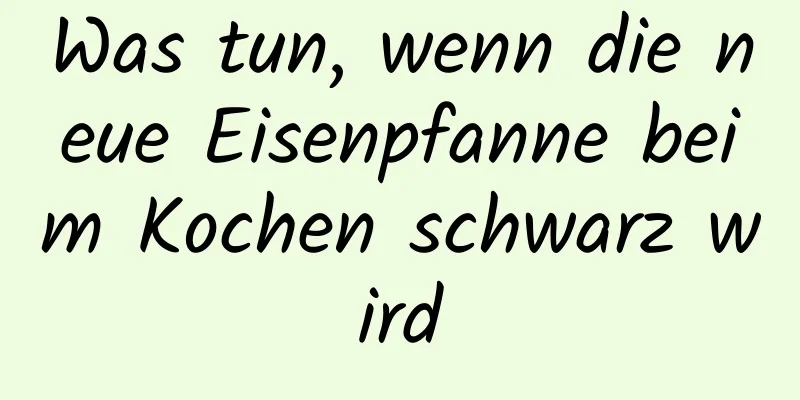 Was tun, wenn die neue Eisenpfanne beim Kochen schwarz wird