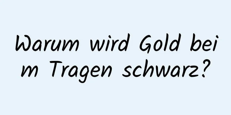 Warum wird Gold beim Tragen schwarz?