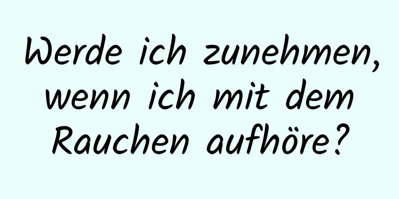 Werde ich zunehmen, wenn ich mit dem Rauchen aufhöre?