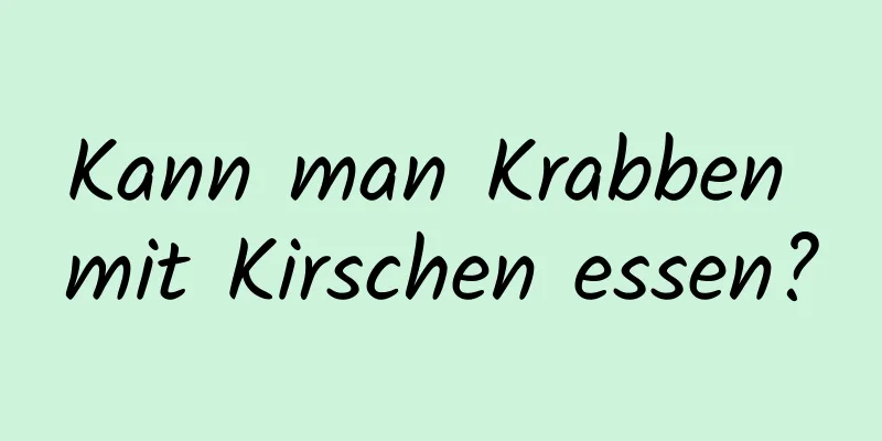 Kann man Krabben mit Kirschen essen?