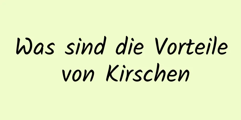 Was sind die Vorteile von Kirschen