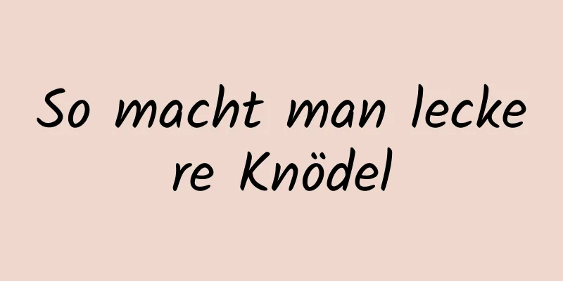 So macht man leckere Knödel