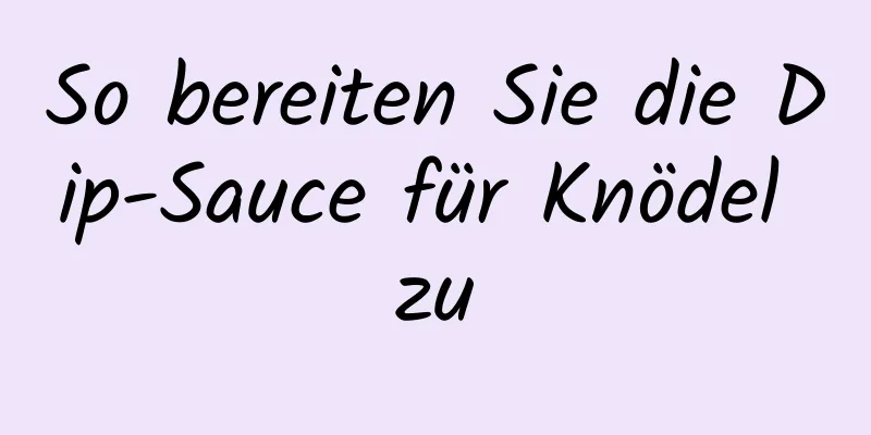 So bereiten Sie die Dip-Sauce für Knödel zu