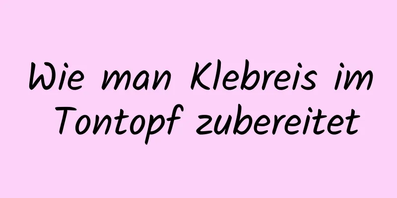 Wie man Klebreis im Tontopf zubereitet