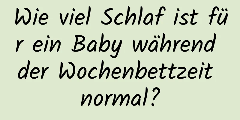Wie viel Schlaf ist für ein Baby während der Wochenbettzeit normal?